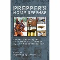 Prepper's Home Defense Book: Security Strategies To Protect Your Family By Any Means Necessary