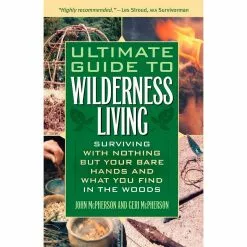 Ultimate Guide To Wilderness Living: Surviving With Nothing But Your Bare Hands And What You Find In The Woods Paperback